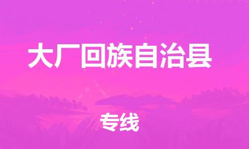 惠州到大廠縣物流專線_惠州至大廠縣物流公司_惠州到大廠縣貨運專線